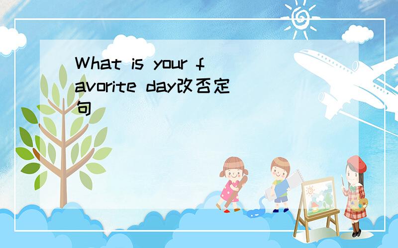 What is your favorite day改否定句