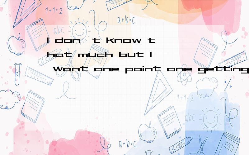 I don't know that much but I want one point one getting to know you 翻译