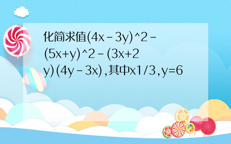 化简求值(4x-3y)^2-(5x+y)^2-(3x+2y)(4y-3x),其中x1/3,y=6