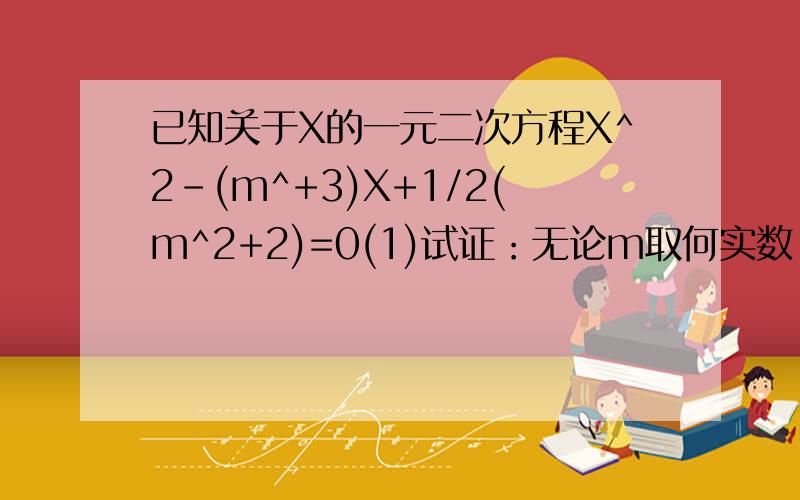 已知关于X的一元二次方程X^2-(m^+3)X+1/2(m^2+2)=0(1)试证：无论m取何实数,方程有2个正根；（2）设x1,x2为方程的两根,且满足x1^2+x2^2-x1*x2=17/2,求m的值