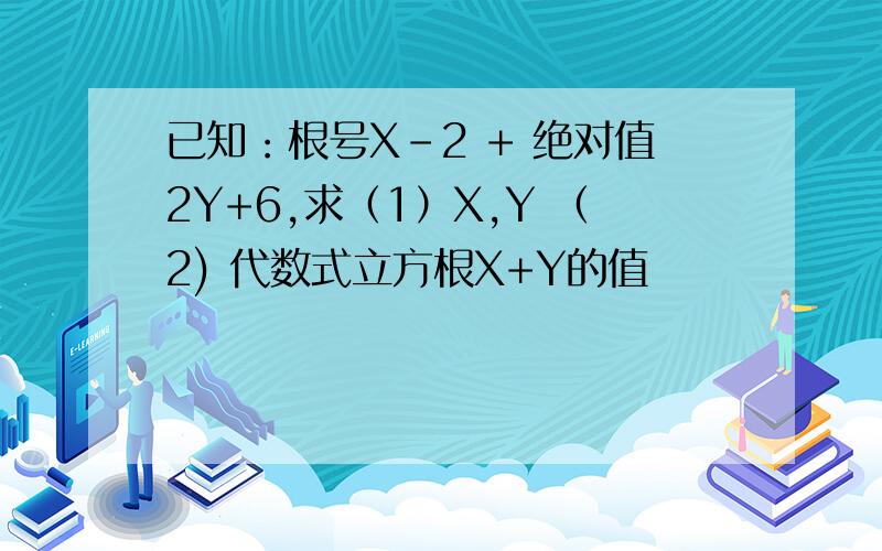 已知：根号X-2 + 绝对值2Y+6,求（1）X,Y （2) 代数式立方根X+Y的值
