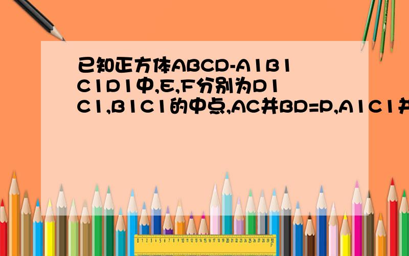 已知正方体ABCD-A1B1C1D1中,E,F分别为D1C1,B1C1的中点,AC并BD=P,A1C1并EF=Q若A1C交平面于R点求证PQR三点共线