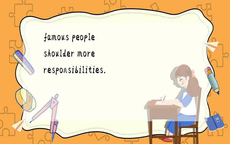 famous people shoulder more responsibilities.