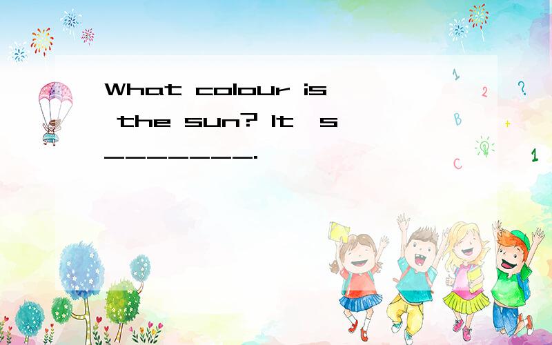 What colour is the sun? It's_______.