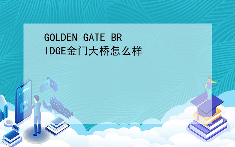 GOLDEN GATE BRIDGE金门大桥怎么样