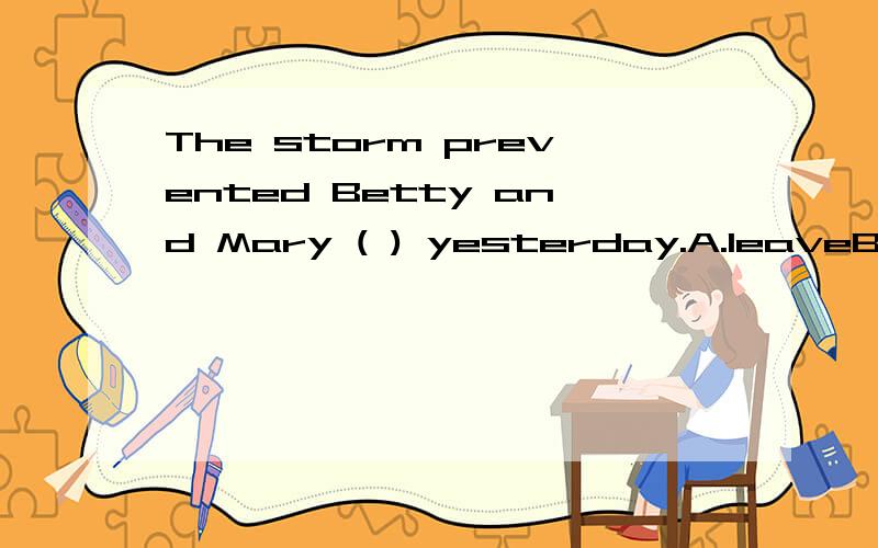 The storm prevented Betty and Mary ( ) yesterday.A.leaveB.to leaveC.from leavingD.of leaving