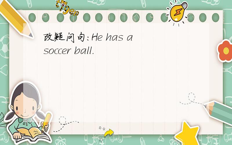 改疑问句：He has a soccer ball.