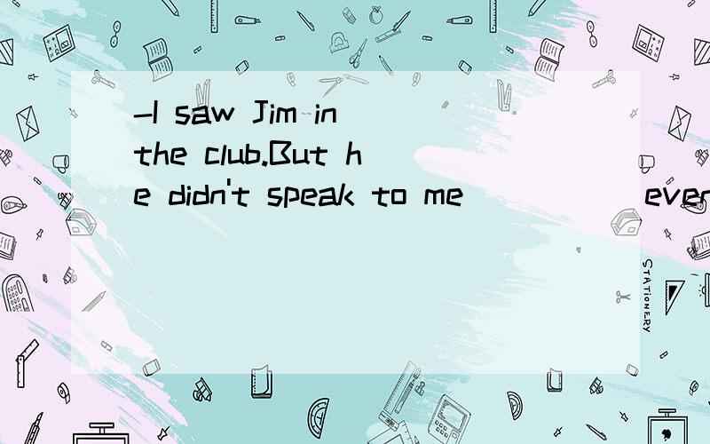 -I saw Jim in the club.But he didn't speak to me _____evening.-Maybe he didn't see you.A.all B.every C.either D.another
