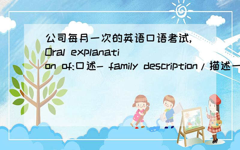 公司每月一次的英语口语考试,Oral explanation of:口述- family description/描述一下你的家庭情况- holiday/假期
