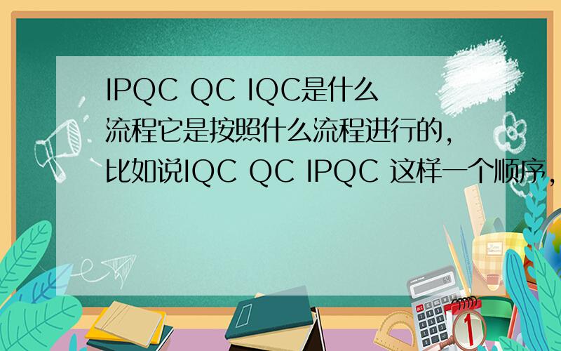 IPQC QC IQC是什么流程它是按照什么流程进行的,比如说IQC QC IPQC 这样一个顺序,