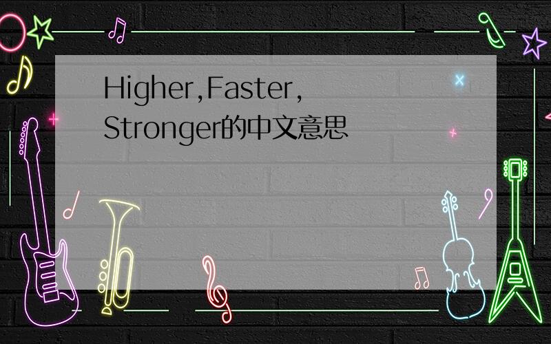 Higher,Faster,Stronger的中文意思