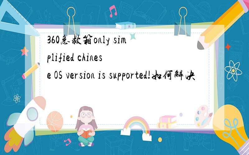 360急救箱only simplified chinese OS version is supported!如何解决