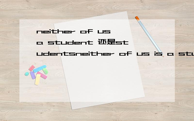 neither of us a student 还是studentsneither of us is a student 还是students